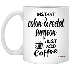 Funny Colon And Rectal Surgeon Mug Instant Colon And Rectal Surgeon Just Add Coffee Cup 11oz White XP8434