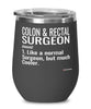 Funny Colon And Rectal Surgeon Wine Glass Like A Normal Surgeon But Much Cooler 12oz Stainless Steel Black