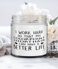 Funny Colorpoint Shorthair Cat Candle I Work Hard So That My Colorpoint Shorthair Can Have A Better Life 9oz Vanilla Scented Candles Soy Wax