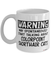 Funny Colorpoint Shorthair Cat Mug May Spontaneously Start Talking About Colorpoint Shorthair Cats Coffee Cup White
