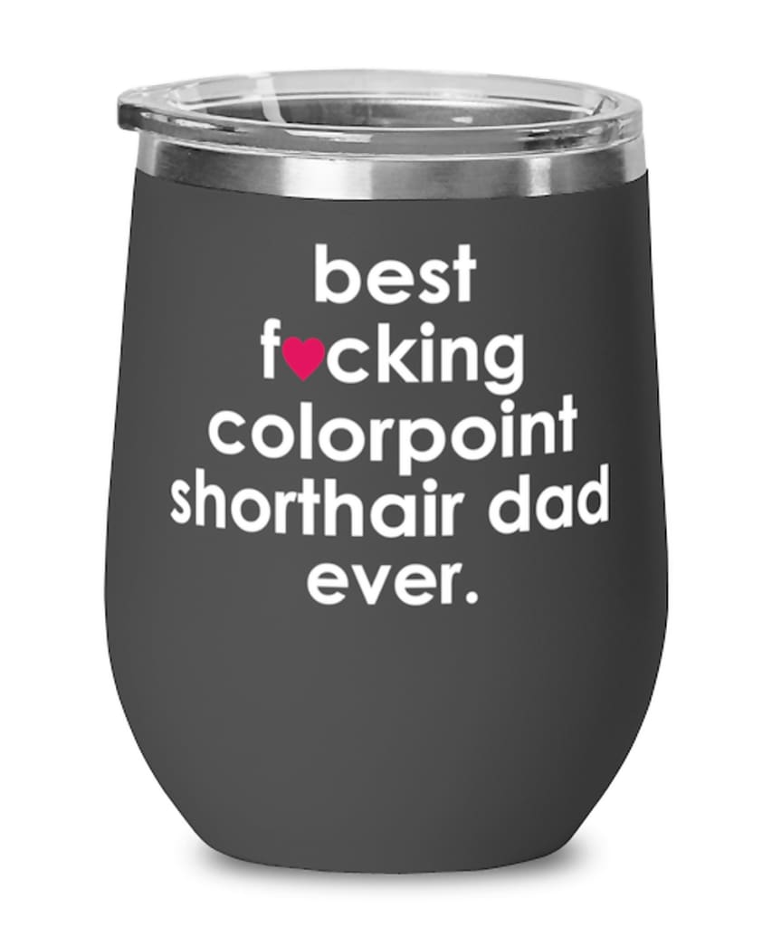 Funny Colorpoint Shorthair Cat Wine Glass B3st F-cking Colorpoint Shorthair Dad Ever 12oz Stainless Steel Black