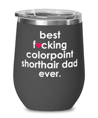 Funny Colorpoint Shorthair Cat Wine Glass B3st F-cking Colorpoint Shorthair Dad Ever 12oz Stainless Steel Black