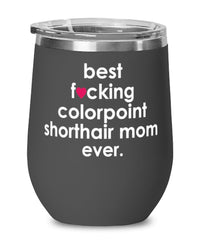 Funny Colorpoint Shorthair Cat Wine Glass B3st F-cking Colorpoint Shorthair Mom Ever 12oz Stainless Steel Black