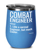 Funny Combat Engineer Wine Glass Like A Normal Engineer But Much Cooler 12oz Stainless Steel