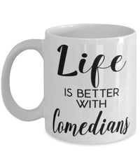Funny Comedian Mug Life Is Better With Comedians Coffee Cup 11oz 15oz White