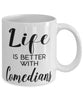 Funny Comedian Mug Life Is Better With Comedians Coffee Cup 11oz 15oz White