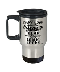 Funny Comic Books Travel Mug I May Look Like I'm Listening But In My Head I'm Thinking About Comic Books 14oz Stainless Steel