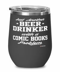 Funny Comic Books Wine Glass Just Another Beer Drinker With A Comic Books Problem 12oz Stainless Steel Black