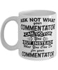 Funny Commentator Mug Ask Not What Your Commentator Can Do For You Coffee Cup 11oz 15oz White