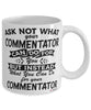 Funny Commentator Mug Ask Not What Your Commentator Can Do For You Coffee Cup 11oz 15oz White