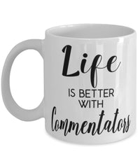 Funny Commentator Mug Life Is Better With Commentators Coffee Cup 11oz 15oz White