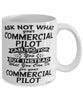 Funny Commercial Pilot Mug Ask Not What Your Commercial Pilot Can Do For You Coffee Cup 11oz 15oz White