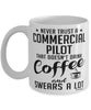 Funny Commercial Pilot Mug Never Trust A Commercial Pilot That Doesn't Drink Coffee and Swears A Lot Coffee Cup 11oz 15oz White