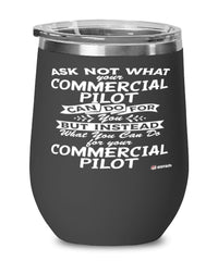 Funny Commercial Pilot Wine Glass Ask Not What Your Commercial Pilot Can Do For You 12oz Stainless Steel Black