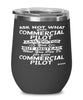 Funny Commercial Pilot Wine Glass Ask Not What Your Commercial Pilot Can Do For You 12oz Stainless Steel Black