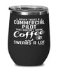 Funny Commercial Pilot Wine Glass Never Trust A Commercial Pilot That Doesn't Drink Coffee and Swears A Lot 12oz Stainless Steel Black