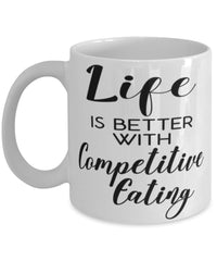 Funny Competitive Eater Mug Life Is Better With Competitive Eating Coffee Cup 11oz 15oz White