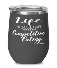 Funny Competitive Eater Wine Glass Life Is Better With Competitive Eating 12oz Stainless Steel Black
