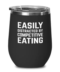 Funny Competitive Eater Wine Tumbler Easily Distracted By Competitive Eating Stemless Wine Glass 12oz Stainless Steel