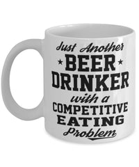 Funny Competitive Eating Mug Just Another Beer Drinker With A Competitive Eating Problem Coffee Cup 11oz White