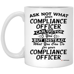 Funny Compliance Officer Mug Gift Ask Not What Your Compliance Officer Can Do For You Coffee Cup 11oz White XP8434