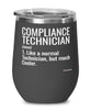 Funny Compliance Technician Wine Glass Like A Normal Technician But Much Cooler 12oz Stainless Steel Black