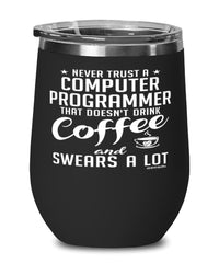 Funny Computer Programmer Wine Glass Never Trust A Computer Programmer That Doesn't Drink Coffee and Swears A Lot 12oz Stainless Steel Black