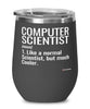 Funny Computer Scientist Wine Glass Like A Normal Scientist But Much Cooler 12oz Stainless Steel Black