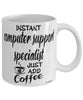 Funny Computer Support Specialist Mug Instant Computer Support Specialist Just Add Coffee Cup White