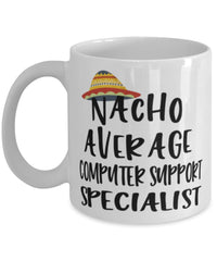 Funny Computer Support Specialist Mug Nacho Average Computer Support Specialist Coffee Mug 11oz White