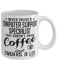 Funny Computer Support Specialist Mug Never Trust A Computer Support Specialist That Doesn't Drink Coffee and Swears A Lot Coffee Cup 11oz 15oz White