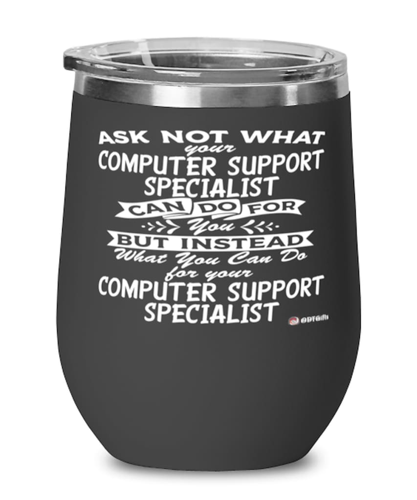 Funny Computer Support Specialist Wine Glass Ask Not What Your CSS Can Do For You 12oz Stainless Steel Black