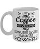 Funny Computer System Manager Mug Coffee Gives Me My Computer System Manager Powers Coffee Cup 11oz 15oz White