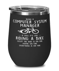 Funny Computer System Manager Wine Glass Being A Computer System Manager Is Easy It's Like Riding A Bike Except 12oz Stainless Steel Black