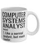 Funny Computer Systems Analyst Mug Like A Normal Analyst But Much Cooler Coffee Cup 11oz 15oz White