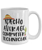 Funny Computer Technician Mug Nacho Average Computer Technician Coffee Cup 15oz White