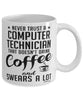 Funny Computer Technician Mug Never Trust A Computer Technician That Doesn't Drink Coffee and Swears A Lot Coffee Cup 11oz 15oz White