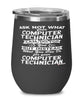 Funny Computer Technician Wine Glass Ask Not What Your Computer Technician Can Do For You 12oz Stainless Steel Black