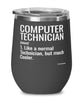 Funny Computer Technician Wine Glass Like A Normal Technician But Much Cooler 12oz Stainless Steel Black