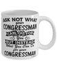 Funny Congressman Mug Ask Not What Your Congressman Can Do For You Coffee Cup 11oz 15oz White