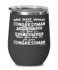 Funny Congressman Wine Glass Ask Not What Your Congressman Can Do For You 12oz Stainless Steel Black