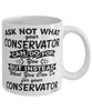 Funny Conservator Mug Ask Not What Your Conservator Can Do For You Coffee Cup 11oz 15oz White