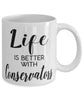 Funny Conservator Mug Life Is Better With Conservators Coffee Cup 11oz 15oz White