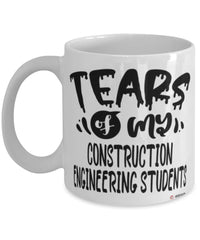 Funny Construction Engineering Professor Teacher Mug Tears Of My Construction Engineering Students Coffee Cup White