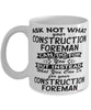 Funny Construction Foreman Mug Ask Not What Your Construction Foreman Can Do For You Coffee Cup 11oz 15oz White