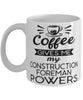Funny Construction Foreman Mug Coffee Gives Me My Construction Foreman Powers Coffee Cup 11oz 15oz White