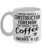 Funny Construction Foreman Mug Never Trust A Construction Foreman That Doesn't Drink Coffee and Swears A Lot Coffee Cup 11oz 15oz White