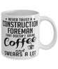 Funny Construction Foreman Mug Never Trust A Construction Foreman That Doesn't Drink Coffee and Swears A Lot Coffee Cup 11oz 15oz White