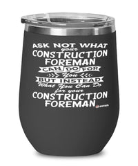 Funny Construction Foreman Wine Glass Ask Not What Your Construction Foreman Can Do For You 12oz Stainless Steel Black