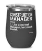 Funny Construction Manager Wine Glass Like A Normal Manager But Much Cooler 12oz Stainless Steel Black